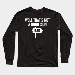 Well That's Not A Good Sign Long Sleeve T-Shirt